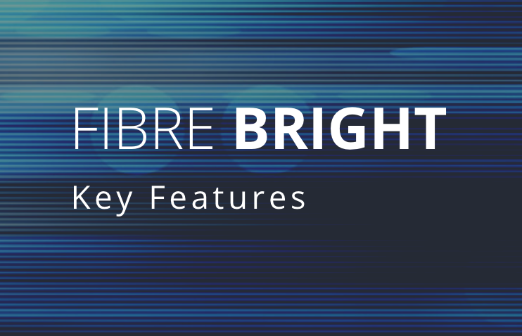 Fibre Bright Key Features